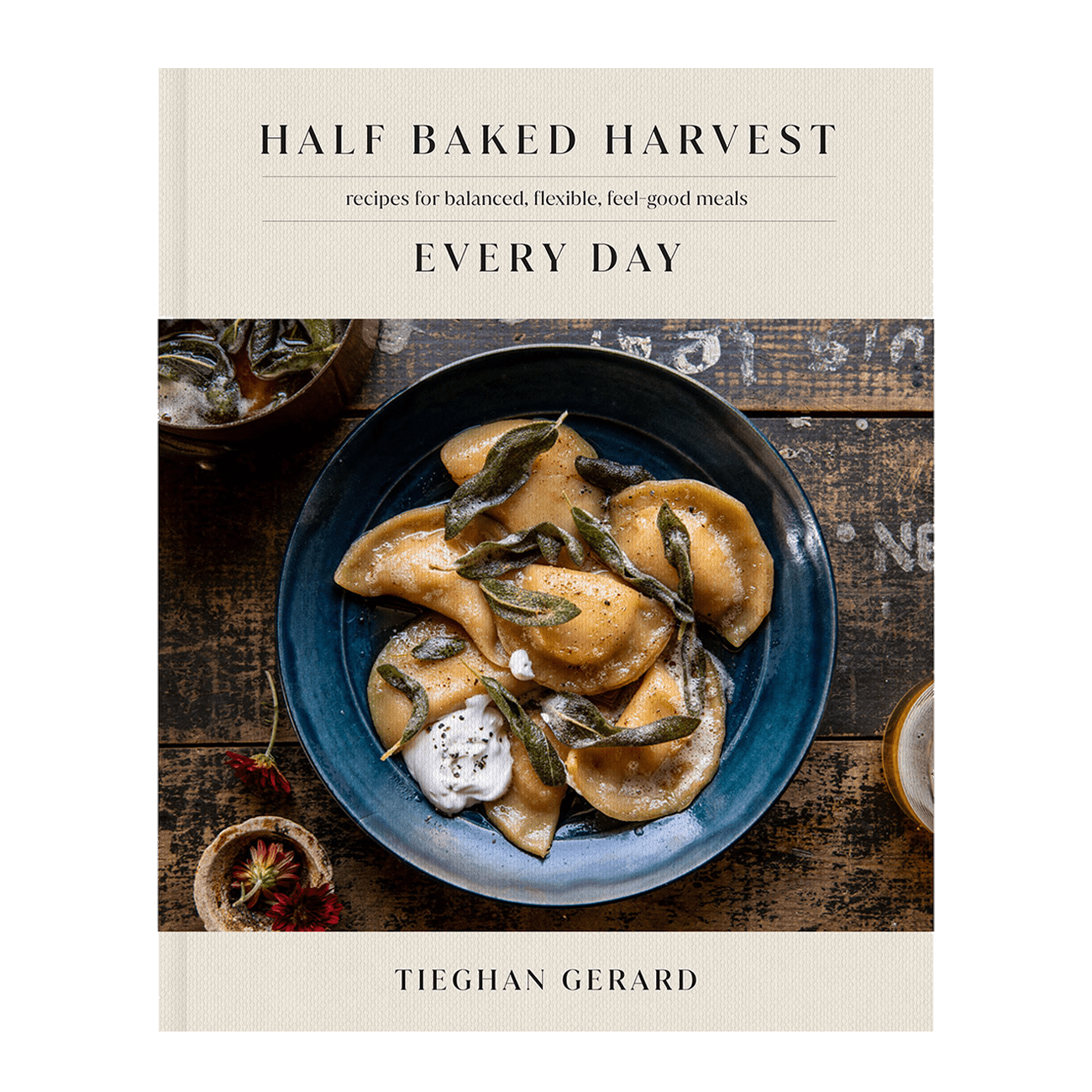 Half Baked Harvest Every Day: Recipes for Balanced, Flexible, Feel-Good Meals Books